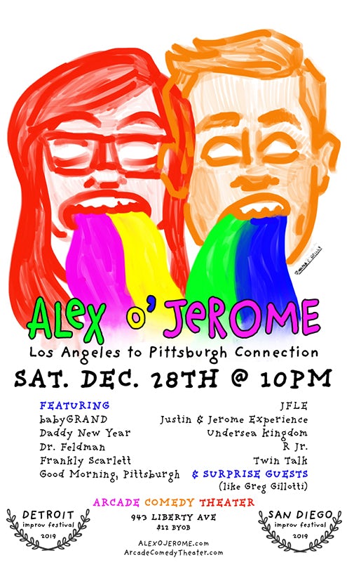A poster designed by Anna C Reilly which portrays Alex, facing forward with red tones wearing glasses mouth open vomiting out a rainbow, and Jerome, also facing forwards with orange tones, and if you could believe, also vomiting a rainbow into colorful show title that reads Alex O’Jerome. Below has a listing of all the acts and date for a show that took place on Saturday, December 28th. Over 10 special guests (not including surprises) and some very regal Cannes award winning insignia showing that AOJ was recently at both the Detroit Improv Festival and San Diego. Along with ways to buy tickets. (Nice job, Anna!)